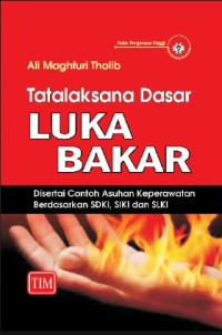 Image of Tatalaksana Dasar Luka Bakar : Disertai Contoh Asuhan Keperawatan Berdasarkan SDKI, SIKI, SLKI